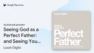 Seeing God as a Perfect Father: and Seeing You&hellip; by Louie Giglio &middot; Audiobook preview