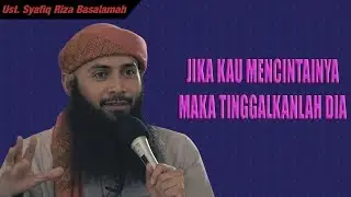 Jika kau mencintainya, Maka tinggalkanlah dia - Ust. Syafiq Riza Basalamah (tanya jawab)