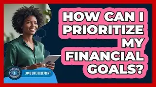 How Can I Prioritize My Financial Goals?