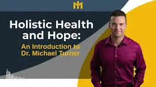 Holistic Health and Hope: An Introduction to Dr. Michael Turner