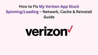 How to Fix My Verizon App Stuck Spinning/Loading &ndash; Network, Cache & Reinstall Guide