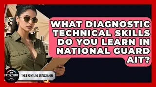 What Diagnostic Technical Skills Do You Learn In National Guard AIT? - The Frontline Guardians