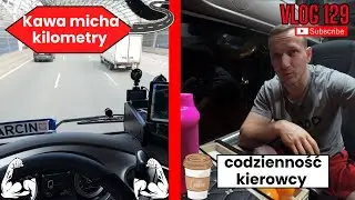 Kawa micha kilometry / codziennosc kierowcy VLOG 129