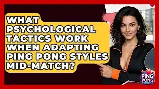 What Psychological Tactics Work When Adapting Ping Pong Styles Mid-match? - Ping Pong Prodigy