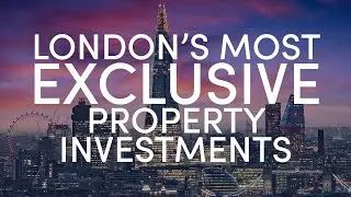 London's Most Exclusive Property Investments | June 2023