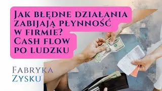 Jak błędne działania zabijają płynność w firmie? Cash flow po ludzku | Fabryka Zysku