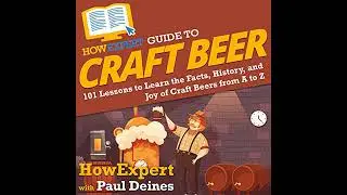 HowExpert Guide to Craft Beer: 101 Lessons to Learn the Facts, History, and Joy of Craft Beers from