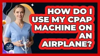 How Do I Use My CPAP Machine on an Airplane?