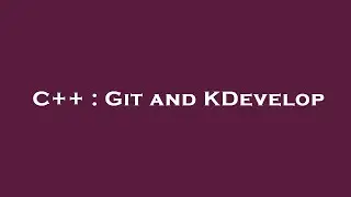 C++ : Git and KDevelop