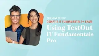 How to use TestOut's IT Fundamentals Pro Course to pass CompTIA's ITF+ Certification Exam