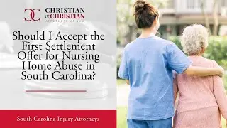 Should I Accept the First Settlement Offer for Nursing Home Abuse in South Carolina? | Watch Now