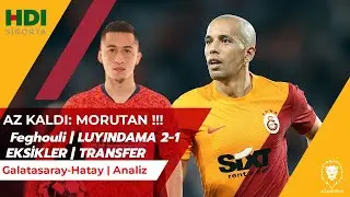 Transfer : MORUTAN | Galatasaray-Hatay | Feghouli LUYINDAMA Attı | EKSİKLER | Fatih Terim