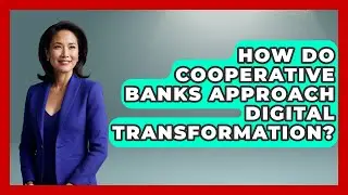 How Do Cooperative Banks Approach Digital Transformation? - Socialism Explained