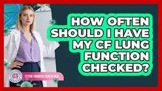 How Often Should I Have My CF Lung Function Checked?