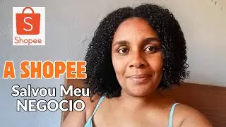 Como o PODER das Vendas Da SHOPEE Salvou o Meu NEGOCIO da FALENCIA