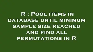 R : Pool items in database until minimum sample size reached and find all permutations in R