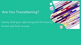 Are You Transitioning?  Loss of Identity Goes Right Along with the Grief Journey.