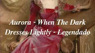 Aurora - When The Dark Dresses Lightly - Legendado