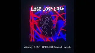 kittydog - LOSE LOSE LOSE (slowed + reverb)
