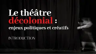 LE THEATRE DECOLONIAL : enjeux politiques et créatifs (introduction)