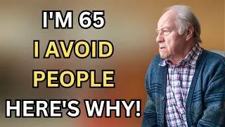 I'm 65  I Avoid People Now  Here's Why... Life Advice & Wisdom After 60