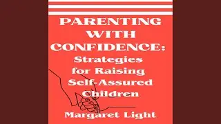 Parenting with Confidence: Strategies for Raising Self-Assured Children