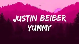 Justin Bieber - Yummy (Lyrics)