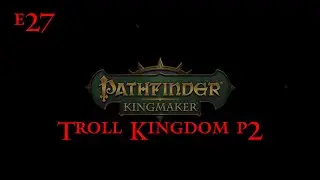 Pathfinder  Kingmaker ep27 Troll Kingdom 2