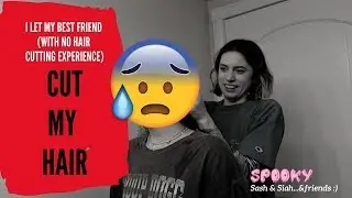 I let my best friend (with NO hair cutting experience) CUT MY HAIR