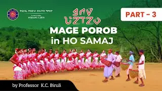 HO SAMAJ RE MAGE POROB - PART 3 by Prof. KC BIRULI