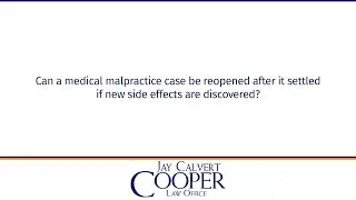 Can a medical malpractice case be reopened after it settled if new side effects are discovered?
