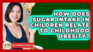 How Does Sugar Intake in Children Relate to Childhood Obesity? | Child Nutrition Essentials News