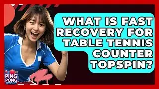 What Is Fast Recovery For Table Tennis Counter Topspin? - Ping Pong Prodigy