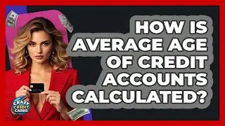 How Is Average Age Of Credit Accounts Calculated? - Crazy About Credit Cards