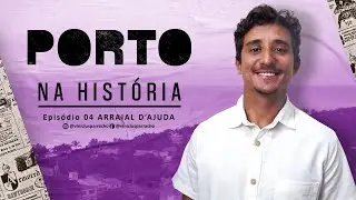 PORTO NA HISTÓRIA - EPISÓDIO 04 - ARRAIAL D'AJUDA