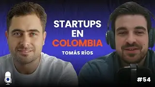 #54 Tomás Ríos, Startups en Colombia