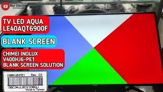 TV LED AQUA LE40AQT6900F Blank screen - V400HJ6-PE1 Blank screen solution