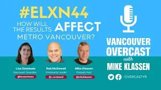 Vancouver Overcast with Mike Klassen (Episode 12): Lisa Dominato & Rob McDowell talk #Elxn44 results