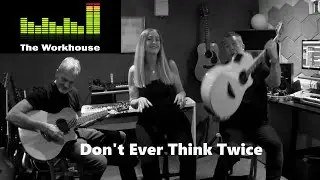 Don't Ever Think Twice - The Workhouse