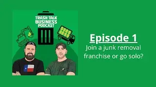 Join a junk removal franchise or go solo? - Trash Talk Business Podcast Episode 1