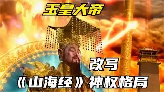 中国神话史的逆袭玉皇大帝崛起，改写上古《山海经》的神权格局！The Rise of the Jade Emperor: A Revival in Chinese Mythology History