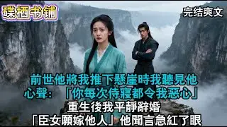 前世他將我推下懸崖時，我聽見他心聲：「你每次侍寢都令我惡心。」重生後，我平靜辭婚：「臣女願嫁他人」他聞言，急紅了眼。#小説#有聲書#爽文#大女主#重生
