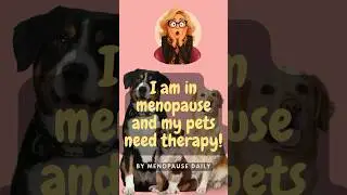 When Menopause creates new car rules and pets require therapy!