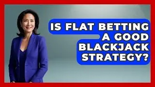 Is Flat Betting A Good Blackjack Strategy? - The Blackjack Blueprint