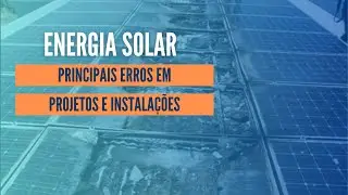 10 Erros em Projetos e Instala&ccedil;&otilde;es de Sistemas de Energia Solar