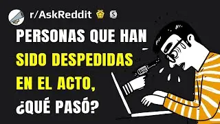 Personas que han sido despedidas en el acto, ¿qué pasó? (historias de reddit en español)