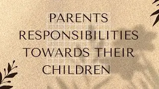 PARENTS RESPONSIBILITIES TOWARDS THEIR CHILDREN