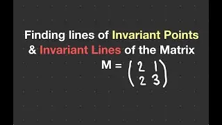 A-Level Further Maths: Finding Lines of Invariant Points and Invariant Lines