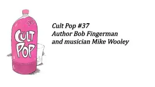 Cult Pop #37 Author/artist Bob Fingerman and muscian Mike Wooley