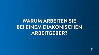 Warum arbeiten Sie bei einem diakonischen Arbeitgeber?